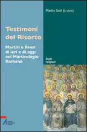 Testimoni del Risorto. Martiri e santi di ieri e di oggi nel martirologio romano