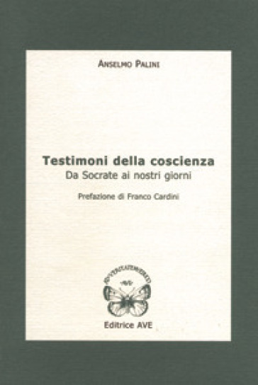 Testimoni della coscienza. Da Socrate ai nostri giorni - Anselmo Palini