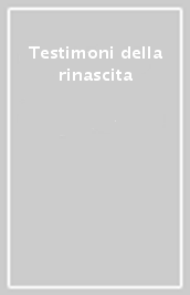 Testimoni della rinascita