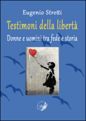 Testimoni della libertà. Donne e uomini tra fede e storia