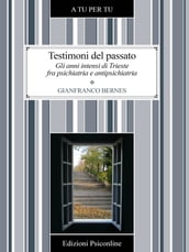 Testimoni del passato. Gli anni intensi di Trieste fra psichiatria e antipsichiatria