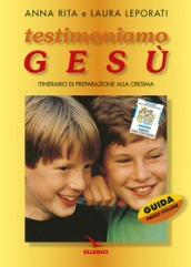 Testimoniamo Gesù. Itinerario di preparazione alla cresima. Guida per il catechista. 1.