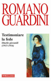 Testimoniare la fede. Omelie giovanili (1915-1916) - Romano Guardini