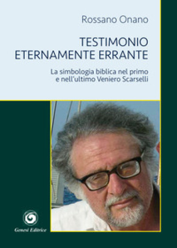 Testimonio eternamente errante. La simbologia biblica nel primo e nell'ultimo Veniero Scarselli - Rossano Onano