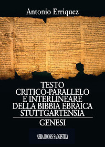 Testo critico-parallelo e interlineare della bibbia ebraica stuttgartensia. Genesi - Antonio Erriquez