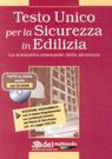 Testo unico per la sicurezza in edilizia. La normativa essenziale della sicurezza. Con CD-Rom