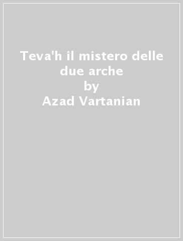 Teva'h il mistero delle due arche - Azad Vartanian