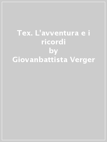 Tex. L'avventura e i ricordi - Giovanbattista Verger