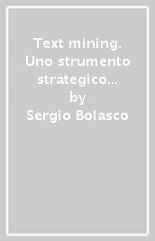 Text mining. Uno strumento strategico per imprese e istituzioni