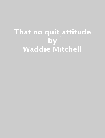 That no quit attitude - Waddie Mitchell