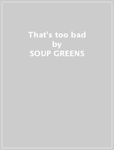 That's too bad - SOUP GREENS