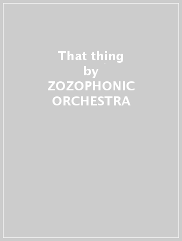 That thing - ZOZOPHONIC ORCHESTRA