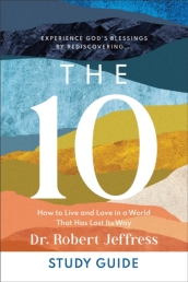 The 10 Study Guide ¿ How to Live and Love in a World That Has Lost Its Way