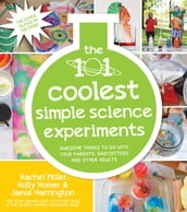 The 101 Coolest Simple Science Experiments