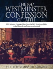 The 1647 Westminster Confession of Faith with Scripture Texts and Proofs from the Authorized Version (KJV)