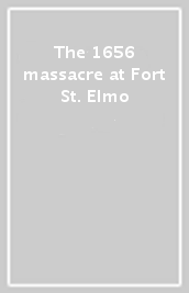 The 1656 massacre at Fort St. Elmo