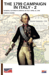 The 1799 campaign in Italy. 2: General Suvorov s arrival in Italy April 14, 1799