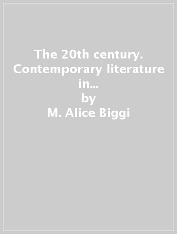 The 20th century. Contemporary literature in english. Per le Scuole superiori - M. Alice Biggi - Stefania Corradi - Giuliana De Blasio