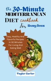 The 30-Minute Mediterranean Diet Cookbook For Busy Lives