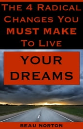 The 4 Radical Changes You Must Make to Live Your Dreams