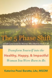 The 5 Phase Shift: A Self-Care Guide for Women Who Want to Have It All