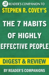 The 7 Habits of Highly Effective People: Powerful Lessons in Personal Change A Digest & Review of Stephen R. Covey s Best Selling Book
