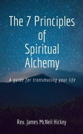 The 7 Principles of Spiritual Alchemy