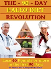 The 90 Days Paleo Diet Revolution: Lose 40 Pounds Or More The First 90 Days