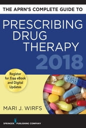 The APRN s Complete Guide to Prescribing Drug Therapy 2018