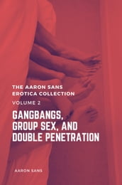 The Aaron Sans Erotica Collection Volume 2: Gangbang, Group Sex, and Double Penetration