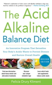 The Acid Alkaline Balance Diet, Second Edition: An Innovative Program that Detoxifies Your Body s Acidic Waste to Prevent Disease and Restore Overall Health