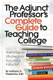 The Adjunct Professor s Complete Guide to Teaching College