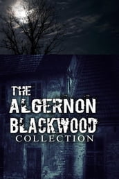The Algernon Blackwood Collection (Annotated)