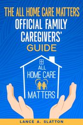 The All Home Care Matters Official Family Caregivers  Guide