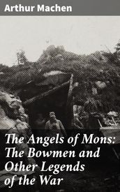 The Angels of Mons: The Bowmen and Other Legends of the War