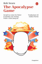 The Apocalypse Game. Scegli tu come far finire il mondo con Trump, Putin e Kim Jong-un