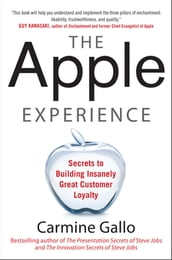 The Apple Experience: Secrets to Building Insanely Great Customer Loyalty