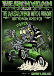 The Arch Villain presents The useless lowbrow weirdo artbook that nobody asked for