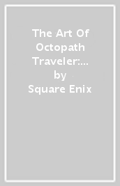 The Art Of Octopath Traveler: 2016-2020
