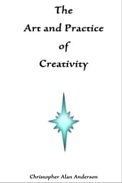 The Art and Practice of Creativity
