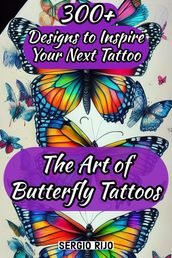 The Art of Butterfly Tattoos: 300+ Designs to Inspire Your Next Tattoo