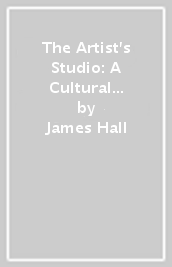 The Artist s Studio: A Cultural History ¿ A Times Best Art Book of 2022