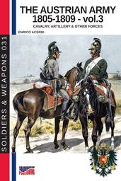 The Austrian army 1805-1809 - Vol. 3: The cavalry, artillery & other forces
