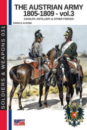 The Austrian army (1805-1809). Nuova ediz.. 3: The cavalry, artillery & other forces