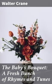 The Baby s Bouquet: A Fresh Bunch of Rhymes and Tunes