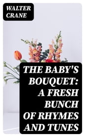 The Baby s Bouquet: A Fresh Bunch of Rhymes and Tunes