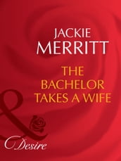 The Bachelor Takes A Wife (Mills & Boon Desire) (Texas Cattleman s Club: The Last, Book 5)