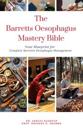 The Barretts Oesophagus Mastery Bible: Your Blueprint for Complete Barretts Oesophagus Management