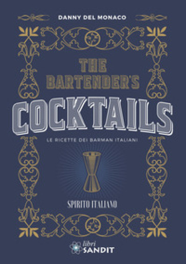 The Bartender's cocktails. Le ricette dei barman italiani - Danny Del Monaco