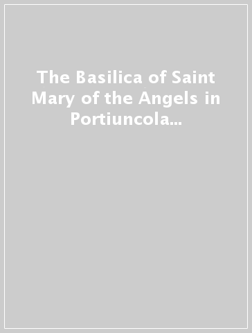The Basilica of Saint Mary of the Angels in Portiuncola...